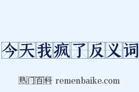 今天我疯了反义词是什么意思的图片
